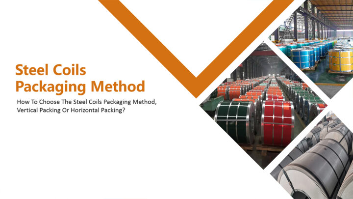 How To Choose The Steel Coils Packaging Method? Vertical Packing or Horizontal Packing?