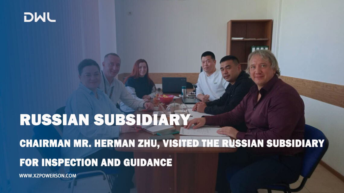 Chairman Mr. Herman Zhu, visited the Russian subsidiary for inspection and guidance Chairman Mr. Herman Zhu, visited the Russian subsidiary for inspection and guidance
